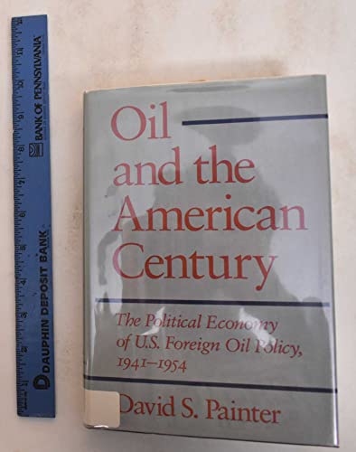 9780801826931: Oil and the American Century: The Political Economy of U.S. Foreign Oil Policy, 1941-1954