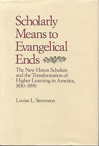 Stock image for Scholarly Means to Evangelical Ends : The New Haven Scholars and the Transformation of Higher Learning in America, 1830-1890 for sale by Better World Books