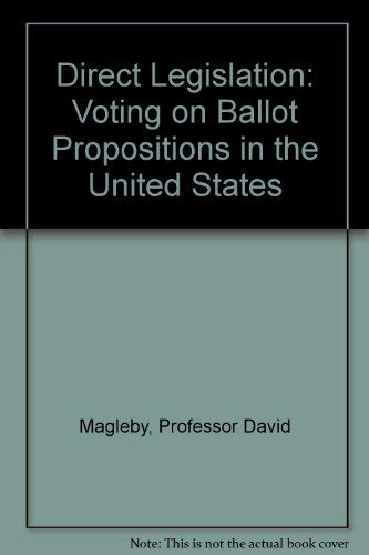 Direct Legislation: Voting on Ballot Propositions in the United States (9780801828447) by Magleby, Professor David