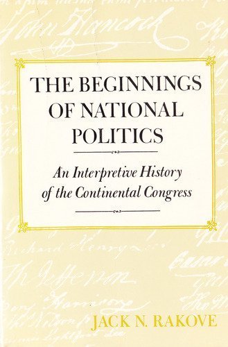 Beispielbild fr The Beginnings of National Politics: An Interpretive History of the Continental Congress zum Verkauf von Books Unplugged