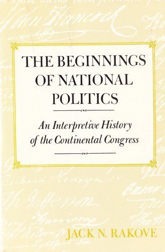 Stock image for The Beginnings of National Politics : An Interpretive History of the Continental Congress for sale by Better World Books