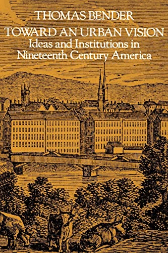 Stock image for Toward an Urban Vision: Ideas and Institutions in Nineteenth-Century America for sale by ZBK Books