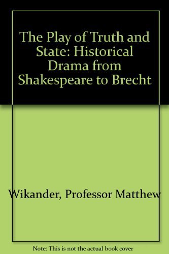 Stock image for The Play of Truth and State : Historical Drama from Shakespeare to Brecht for sale by Better World Books