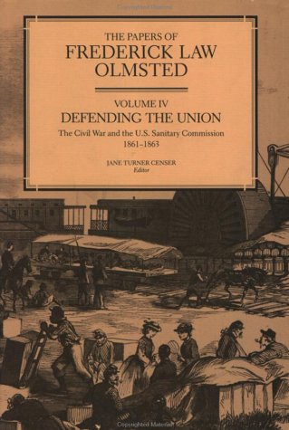 The Papers of Frederick Law Olmsted: Defending the Union: The Civil War and the U.S. Sanitary Commission, 1861â€“1863 (Volume 4) (9780801830679) by Olmsted, Frederick Law