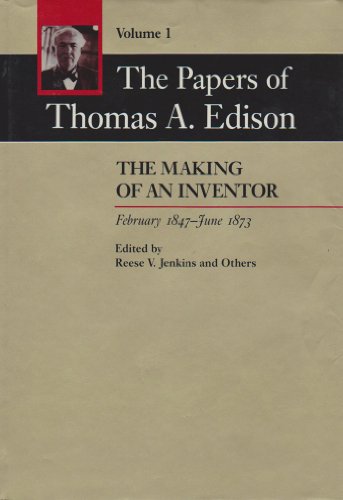 9780801831003: The Papers of Thomas A. Edison: The Making of an Inventor, February 1847-June 1874: The Making of an Inventor, February 1847-June 1873: v.1