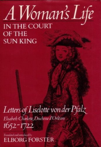 Imagen de archivo de Woman's Life in the Court of the Sun King--Letters of Liselotte von der Pfalz, 1652-1722 a la venta por Shaker Mill Books