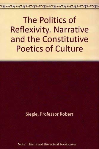 Stock image for The Politics of Reflexivity. Narrative and the Constitutive Poetics of Culture for sale by Half Price Books Inc.