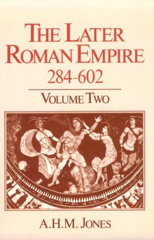 The Later Roman Empire, 284-602: A Social, Economic, and Administrative Survey, Vol. 2 (Volume 2) - Jones, A. H. M.