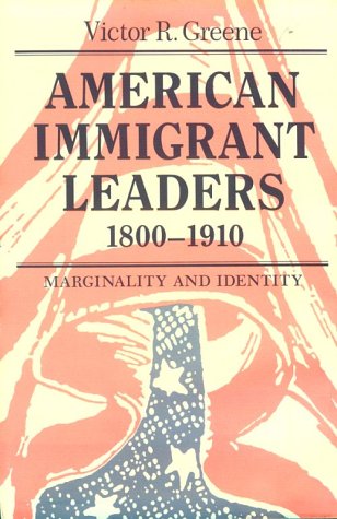 American Immigrant Leaders, Eighteen Hundred to Nineteen Ten : Marginality and Identity