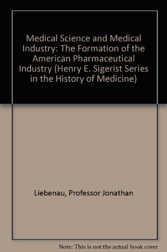 Imagen de archivo de Medical Science and Medical Industry: The Formation of the American Pharmaceutical Industry (Henry E. Sigerist Series in the History of Medicine) a la venta por Wonder Book