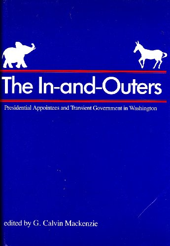 Beispielbild fr The In-and-Outers: Presidential Appointees and Transient Government in Washington zum Verkauf von Wonder Book