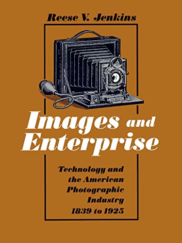 IMAGES AND ENTERPRISE. Technology And The American Photographic Industry 1839 To 1925.