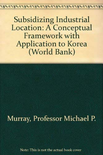 Stock image for Subsidizing Industrial Location: A Conceptual Framework with Application to Korea (World Bank) for sale by Discover Books