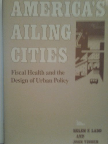 Stock image for America's Ailing Cities : Fiscal Health and the Design of Urban Policy for sale by Better World Books