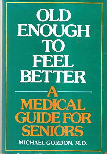 Stock image for Old Enough to Feel Better : A Medical Guide for Seniors for sale by Better World Books