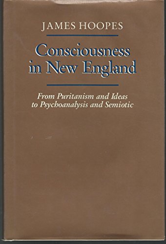Beispielbild fr Consciousness in New England: From Puritanism and Ideas to Psychoanalysis and Semiotic (New Studies in American Intellectual and Cultural History) zum Verkauf von Wonder Book