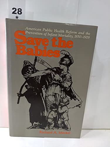 Stock image for Save the Babies: American Public Health Reform and the Prevention of Infant Mortality, 1850-1929 (The Henry E. Sigerist Series in the History of Medicine) for sale by GoldenWavesOfBooks