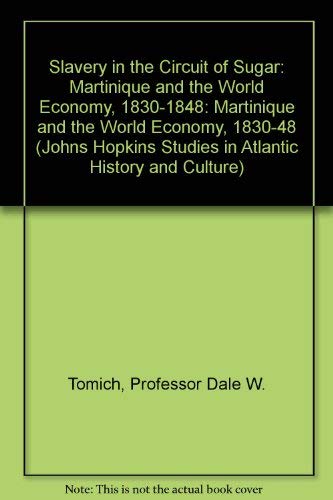 9780801839184: Slavery in the Circuit of Sugar: Martinique and the World Economy, 1830-48 (Johns Hopkins Studies in Atlantic History & Culture)