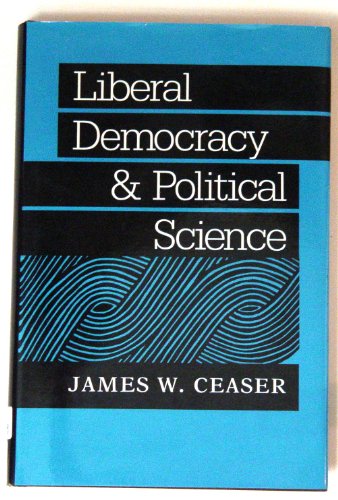 Liberal Democracy and Political Science (The Johns Hopkins Series in Constitutional Thought) (9780801839856) by Ceaser, Professor James W.