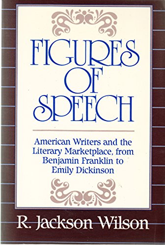 Imagen de archivo de Figures of Speech: American Writers and the Literary Marketplace, from Benjamin Franklin to Emily Dickinson a la venta por Wonder Book