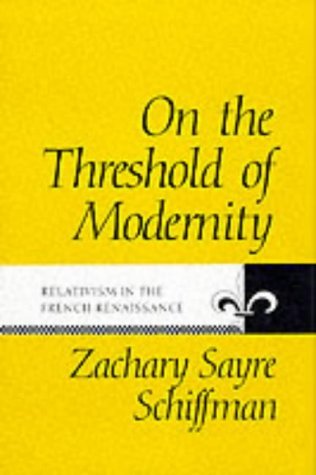 Beispielbild fr On the threshold of modernity : relativism in the French Renaissance. zum Verkauf von Kloof Booksellers & Scientia Verlag