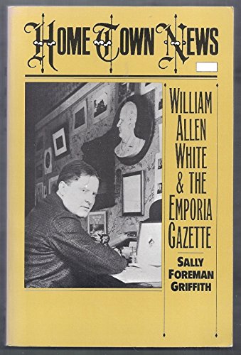 Stock image for Home Town News: William Allen White & the Emporia Gazette for sale by Virg Viner, Books