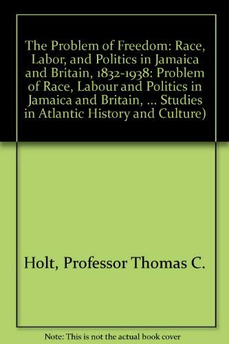 9780801842160: The Problem of Freedom: Race, Labor, and Politics in Jamaica and Britain, 1832-1938