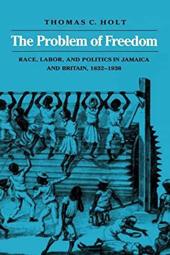 9780801842917: The Problem of Freedom: Race, Labor, and Politics in Jamaica and Britain, 1832-1938 (Johns Hopkins Studies in Atlantic History and Culture)