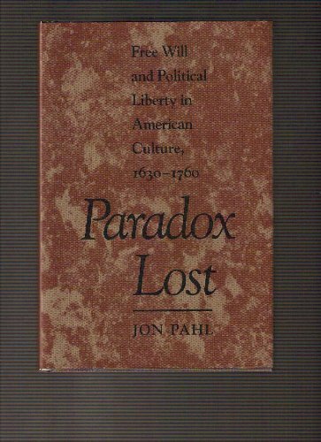 Stock image for Paradox Lost : Free Will and Political Liberty in American Culture, 1630-1760 for sale by Better World Books
