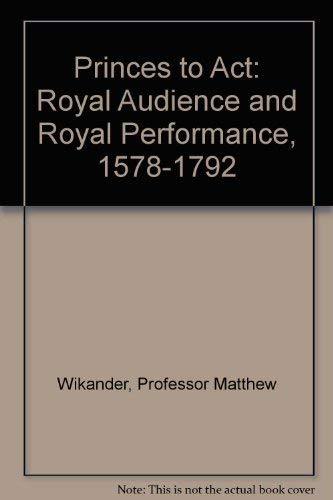 Beispielbild fr Princes to Act: Royal Audience and Royal Performance, 1578-1792 zum Verkauf von A Squared Books (Don Dewhirst)