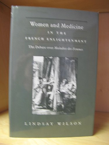 Women and Medicine in the French Enlightenment: The Debate over Maladies des Femmes.