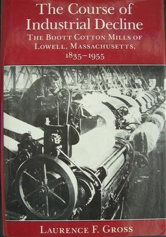 THE COURSE OF INDUSTRIAL DECLINE. The Boott Cotton Mills Of Lowell, Massachusetts, 1835- 1955