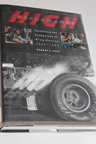 9780801846540: High Performance: The Culture and Technology of Drag Racing, 1950-1990 (Johns Hopkins Studies in the History of Technology)