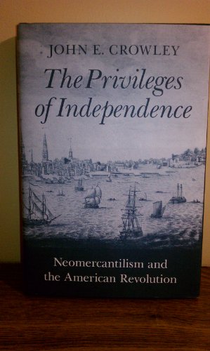 The Privileges Of Independence ; Neomercantilism And The American Revolution