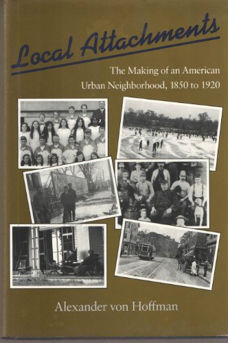 

Local Attachments: The Making of an American Urban Neighborhood, 1850-1920 [signed] [first edition]