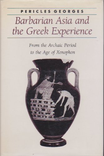 BARBARIAN ASIA AND THE GREEK EXPERIENCE From the Archaic Period to the Age of Xenophon