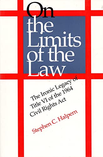 9780801848971: On the Limits of the Law: Ironic Legacy of Title VI of the 1964 Civil Rights Act