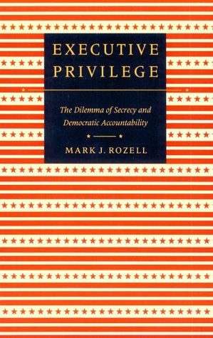 Executive Privilege: The Dilemma of Secrecy and Democratic Accountability (Interpreting American Politics) (9780801849008) by Rozell, Mark J.