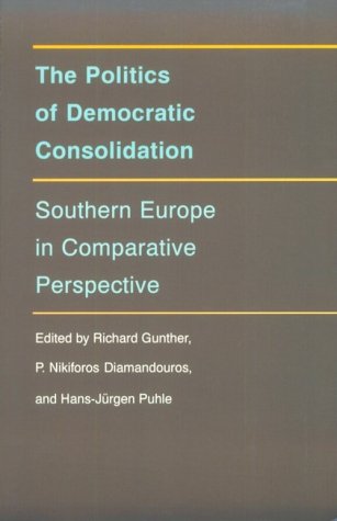 The Politics of Democratic Consolidation: Southern Europe in Comparative Perspective - Richard Gunther/ P. Nikiforos Diamandouros/ Hans-Jürgen Puhle