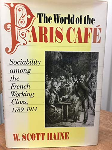 9780801851049: The World of the Paris Caf: Sociability among the French Working Class, 1789-1914 (The Johns Hopkins University Studies in Historical and Political Science)