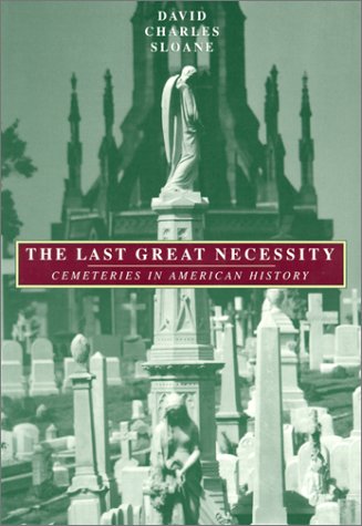 

The Last Great Necessity: Cemeteries in American History (Creating the North American Landscape)