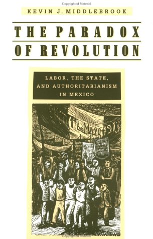 Beispielbild fr The Paradox of Revolution: Labor, the State, and Authoritarianism in Mexico zum Verkauf von Open Books