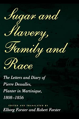 Stock image for Sugar and Slavery, Family and Race: The Letters and Diary of Pierre Dessalles, Planter in Martinique, 1808-1856 (Johns Hopkins Studies in Atlantic History and Culture) for sale by SecondSale