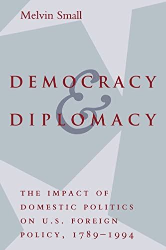 9780801851780: Democracy and Diplomacy: The Impact of Domestic Politics in U.S. Foreign Policy, 1789-1994 (The American Moment)