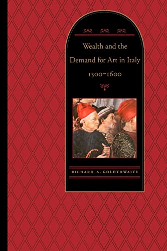 Wealth and the Demand for Art in Italy, 1300-1600 (9780801852350) by Goldthwaite, Richard A. A.