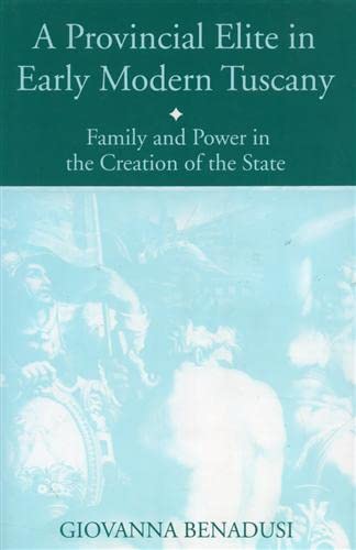 A Provincial Elite in Early Modern Tuscany: Family and Power in the Creation of the State