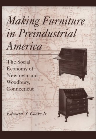 Making Furniture in Preindustrial America: The Social Economy of Newtown and Woodbury, Connecticut