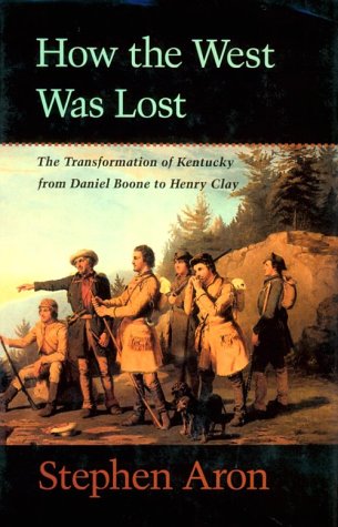 HOW THE WEST WAS LOST: The Transformation of Kentucky From Daniel Boone to Henry Clay