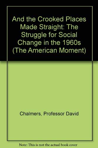 Beispielbild fr And the Crooked Places Made Straight: The Struggle for Social Change in the 1960s (The American Moment) zum Verkauf von Affordable Collectibles