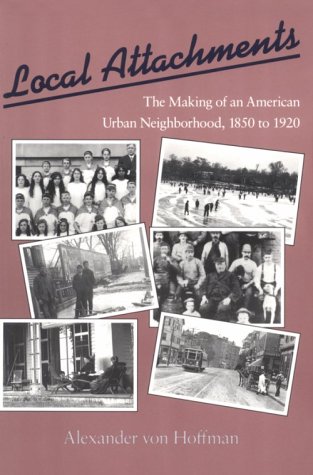 Imagen de archivo de Local Attachments: The Making of an American Urban Neighborhood, 1850 to 1920 (Creating the North American Landscape) a la venta por SecondSale